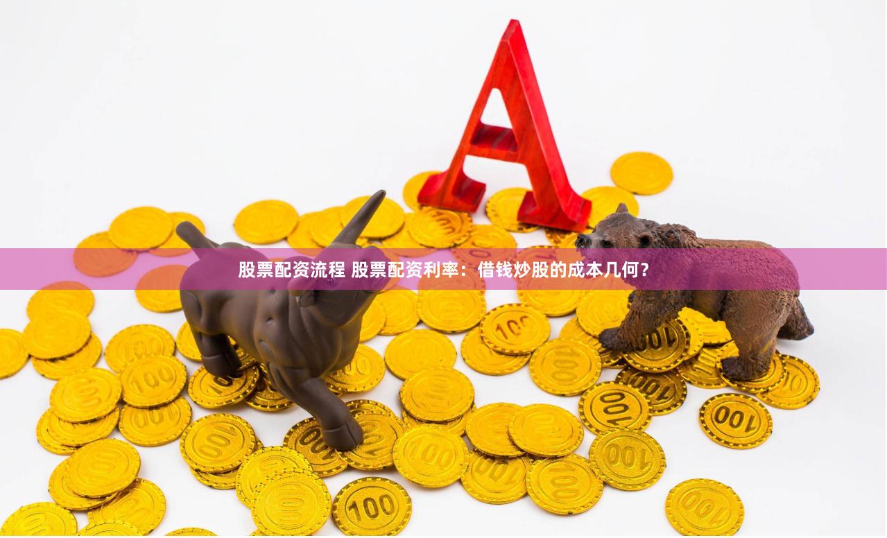 股票配资流程 股票配资利率：借钱炒股的成本几何？