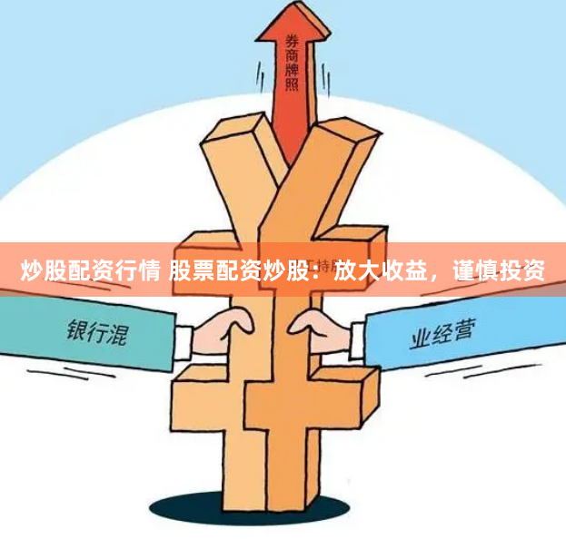 炒股配资行情 股票配资炒股：放大收益，谨慎投资