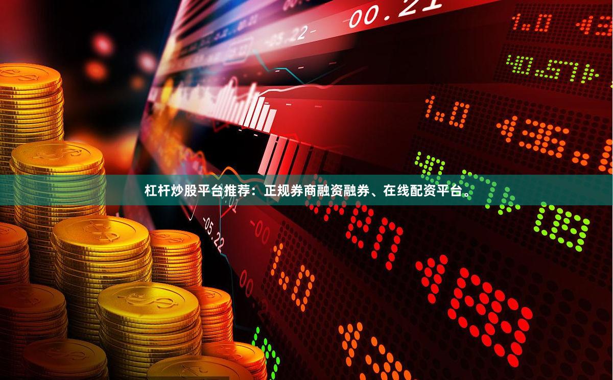 杠杆炒股平台推荐：正规券商融资融券、在线配资平台。