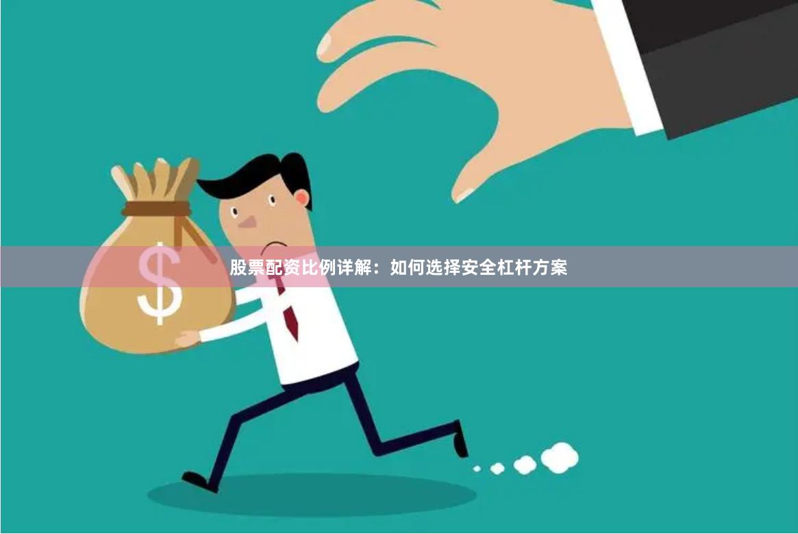 股票配资比例详解：如何选择安全杠杆方案