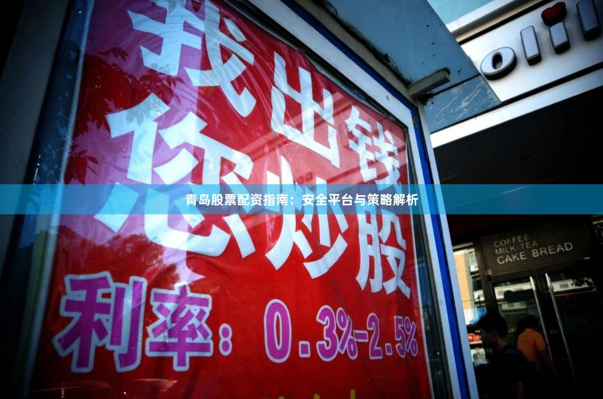 青岛股票配资指南：安全平台与策略解析