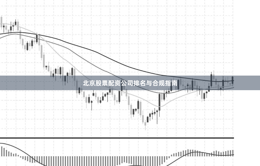 北京股票配资公司排名与合规指南