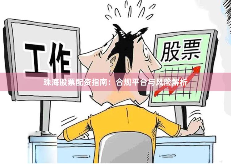 珠海股票配资指南:合规平台与风险解析